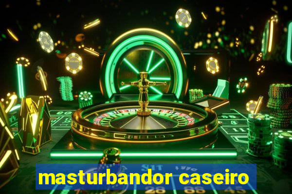 masturbandor caseiro